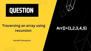 Traversing an array using recursion Recursion DSA harshitdevsainia