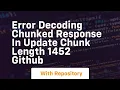 Error decoding chunked response in update chunk length 1452 GitHub