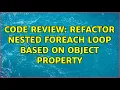 Code Review Refactor nested foreach loop based on object property