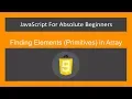JavaScript for Absolute Beginners -Finding Elements Primitives in Array- JS 2019