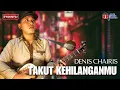 Download Lagu Takut Kehilanganmu - Denis Chairis (Lirik Video)