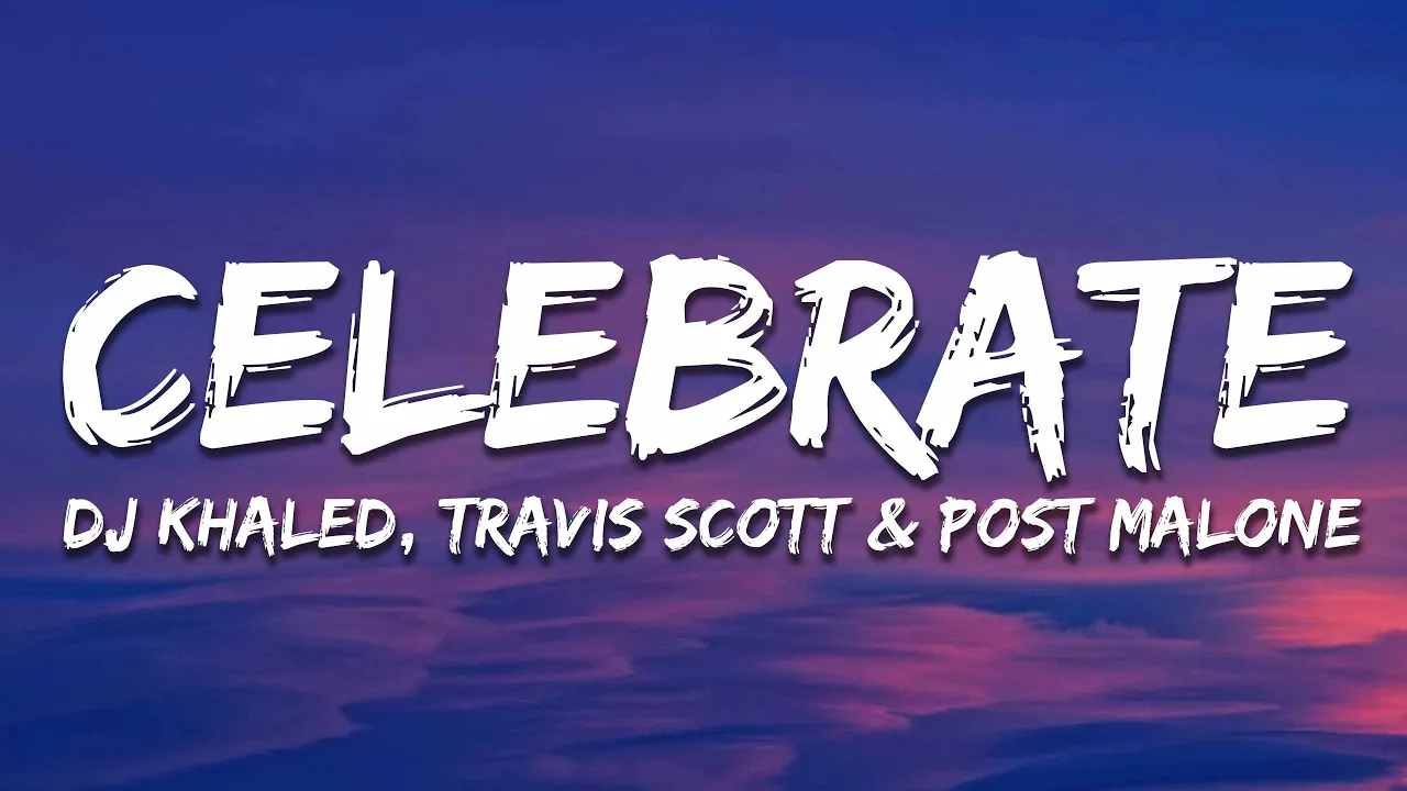 DJ Khaled - Celebrate (Lyrics) Feat. Travis Scott & Post Malone DJ Khaled - Celebrate (Lyrics) Feat. Travis Scott & Post Malone