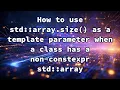 How to use std array size as a template parameter when a class has a non-constexpr std array