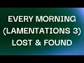 LOST & FOUND - EVERY MORNING (LAMENTATIONS 3) (Lyrics)