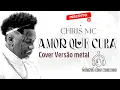 CHRIS MC - Amor Que Cura (Metal Cover) | Metal Dos Memes @Chrisoficial