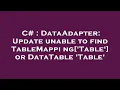 C DataAdapter Update unable to find TableMapping Table or DataTable Table