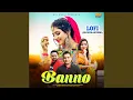 Download Lagu Banno (LOFI Slowed+Reverb)
