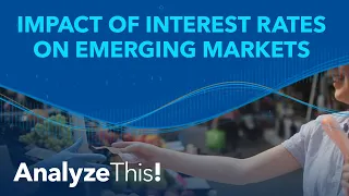 Impact of Interest Rates on Emerging Markets | Analyze This!