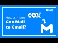 How to Import Cox Mail to Gmail Account Easily