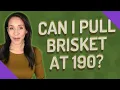 Can I pull brisket at 190