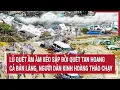 Download Lagu Bản tin thời sự: Lũ quét ầm ầm kéo sập đồi quét tan hoang bản làng, người dân kinh hoàng tháo chạy