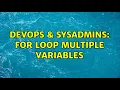 DevOps SysAdmins for loop multiple variables 2 Solutions