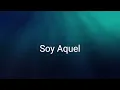 Soy Aquel ‐ Letra