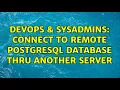 DevOps SysAdmins Connect to remote postgreSQL database thru another server