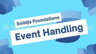 Event Handling in SolidJS SolidJS Foundations