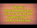 Drupal Programmatically setting a webform submission to draft in presave 2 Solutions