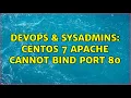 DevOps SysAdmins Centos 7 apache cannot bind port 80 2 Solutions