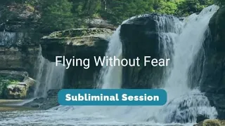 Flying Without Fear - (10.5 Hour) Waterfall Sounds Subliminal Session