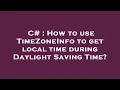 C How to use TimeZoneInfo to get local time during Daylight Saving Time