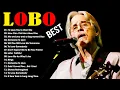 Best Songs Of Lobo 🎶 Lobo Greatest Hits Full Album 2025 🎶 💖 Love Songs 70s, 80s, 90s