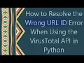 How to Resolve the Wrong URL ID Error When Using the VirusTotal API in Python