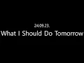 Download Lagu 09/23/2024/What I Should Do Tomorrow