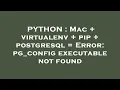 PYTHON Mac virtualenv pip postgresql Error pg - config executable not found