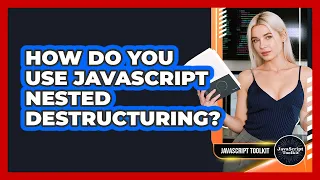 How Do You Use JavaScript Nested Destructuring - JavaScript Toolkit