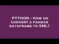 PYTHON How do convert a pandas dataframe to XML