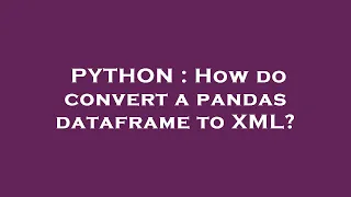 PYTHON How do convert a pandas dataframe to XML