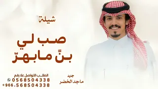شيلة صب لي بن مابهر بهيل وزعفران شيلة ماجد خضير      لو قطع فالمملكه  دندنها