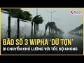 Download Lagu Bão số 3 Wipha “dữ tợn” di chuyển khó lường với tốc độ khủng, cảnh báo “tấn công” đất liền cực mạnh