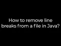 Java How to remove line breaks from a file in Java 5solution
