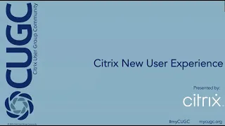 CUGC Connect 06-07-23 Citrix New User Experience