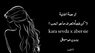 ترجمة اغنية مشهورة من مسلسل الحب الاعمى لاكن فجأه تعرف ماهو الحب بدون موسيقى Kara Sevda X Aber Sie 