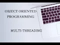OBJECT ORIENTED PROGRAMMING - MULTI-THREADING