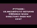 PYTHON os mkdir path returns OSError when directory does not exist
