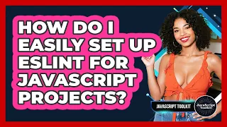 How Do I Easily Set Up ESLint For JavaScript Projects - JavaScript Toolkit