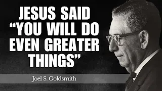 What Jesus Truly Meant When He Said You Will Do Even Greater Things Joel Goldsmith 