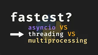 AsyncIO VS Threading VS Multiprocessing in Python