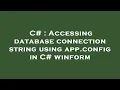 C Accessing database connection string using app config in C winform