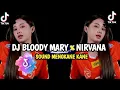 Lagu DJ BLOODY MARY x NIRVANA SOUND TIK TOK TERBARU