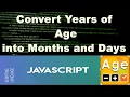 How to Convert Years of Age into Months and Days in JavaScript just in 2 mints
