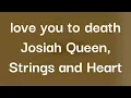 Josiah Queen, Strings & Heart - love you to death (Lyrics)