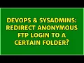 DevOps SysAdmins Redirect anonymous ftp login to a certain folder