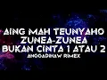 Lagu DJ AINGMAH TEUNYAHO DJBUKAN CINTA 1 ATAU 2 DJ ZUNEA ZUNEA