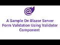 A Sample On Blazor Server Form Validation Using Validator Component