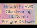 How to Fix AWS Glue Inserting UUIDs into Postgres DB Issues