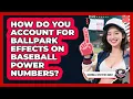 How Do You Account For Ballpark Effects On Baseball Power Numbers - Baseball Statistics Vault