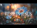 REST IN JESUS - Soaking Worship Music | Instrumental for Prayer \u0026 Meditation